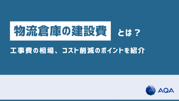 物流倉庫の建設費とは？坪単価、工事費の内訳・相場、コスト削減のポイント・事例を紹介