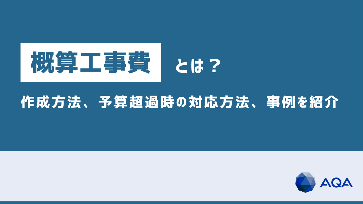 概算工事費とは？種類や作成方法、予算超過時の対応方法、検証事例を紹介 | コンストラクションマネジメントのアクア