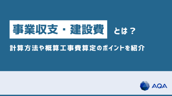 事業収支・建設費とは？内訳、計算方法、概算工事費算定のポイントを紹介