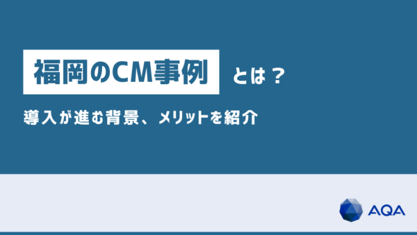 福岡におけるPM/CM導入事例とは？CMの導入が進む背景やメリットを紹介